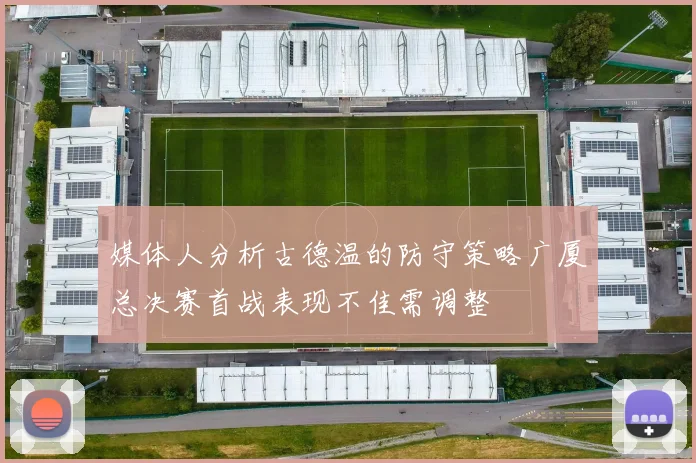 媒体人分析古德温的防守策略广厦总决赛首战表现不佳需调整